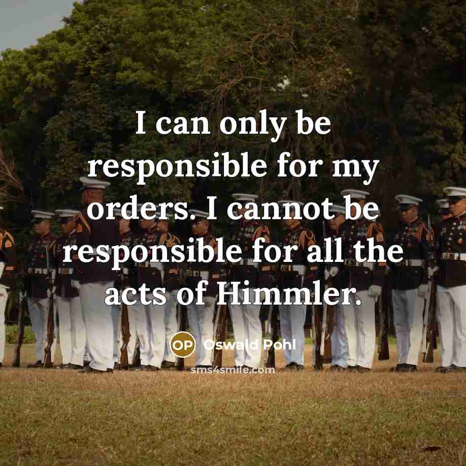 “I can only be responsible for my orders. I cannot…” quote by Oswald Pohl