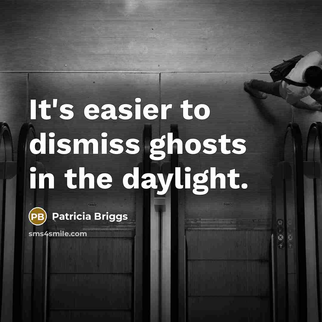 “It's easier to dismiss ghosts in the daylight.…” quote by Patricia Briggs