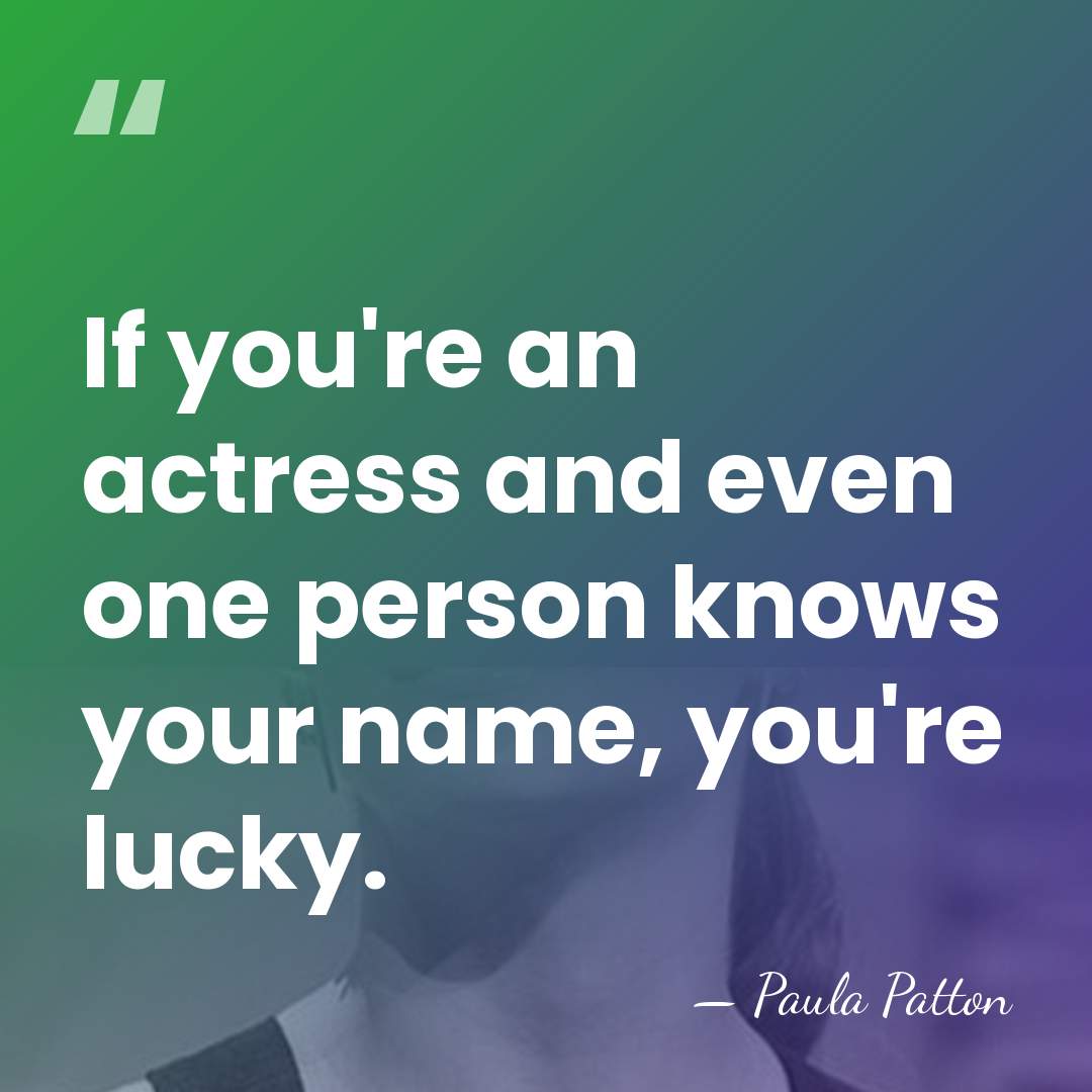 If you're an actress and even one person knows your name, you're&hellip; - Paula Patton