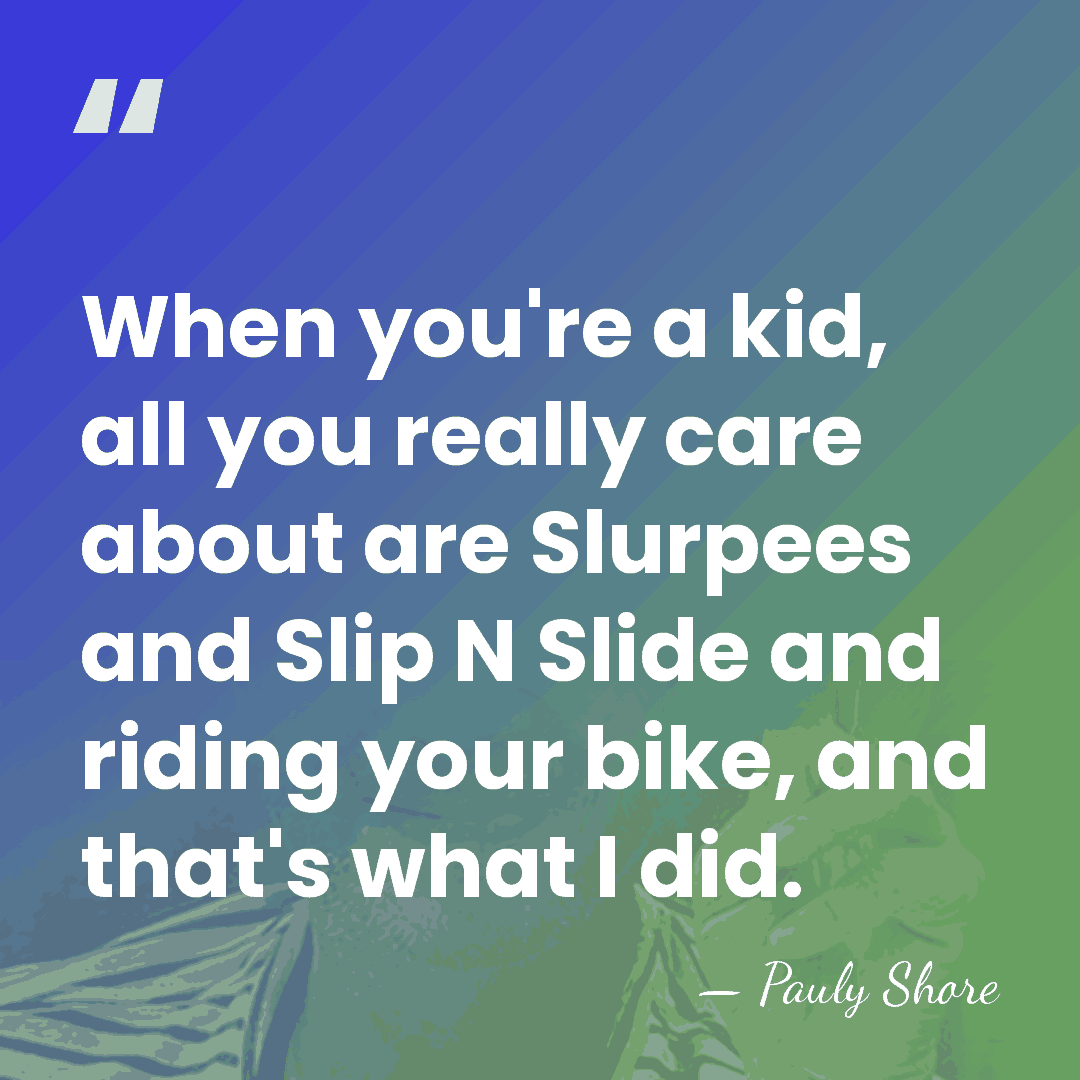 When you're a kid, all you really care about are Slurpees and&hellip; - Pauly Shore