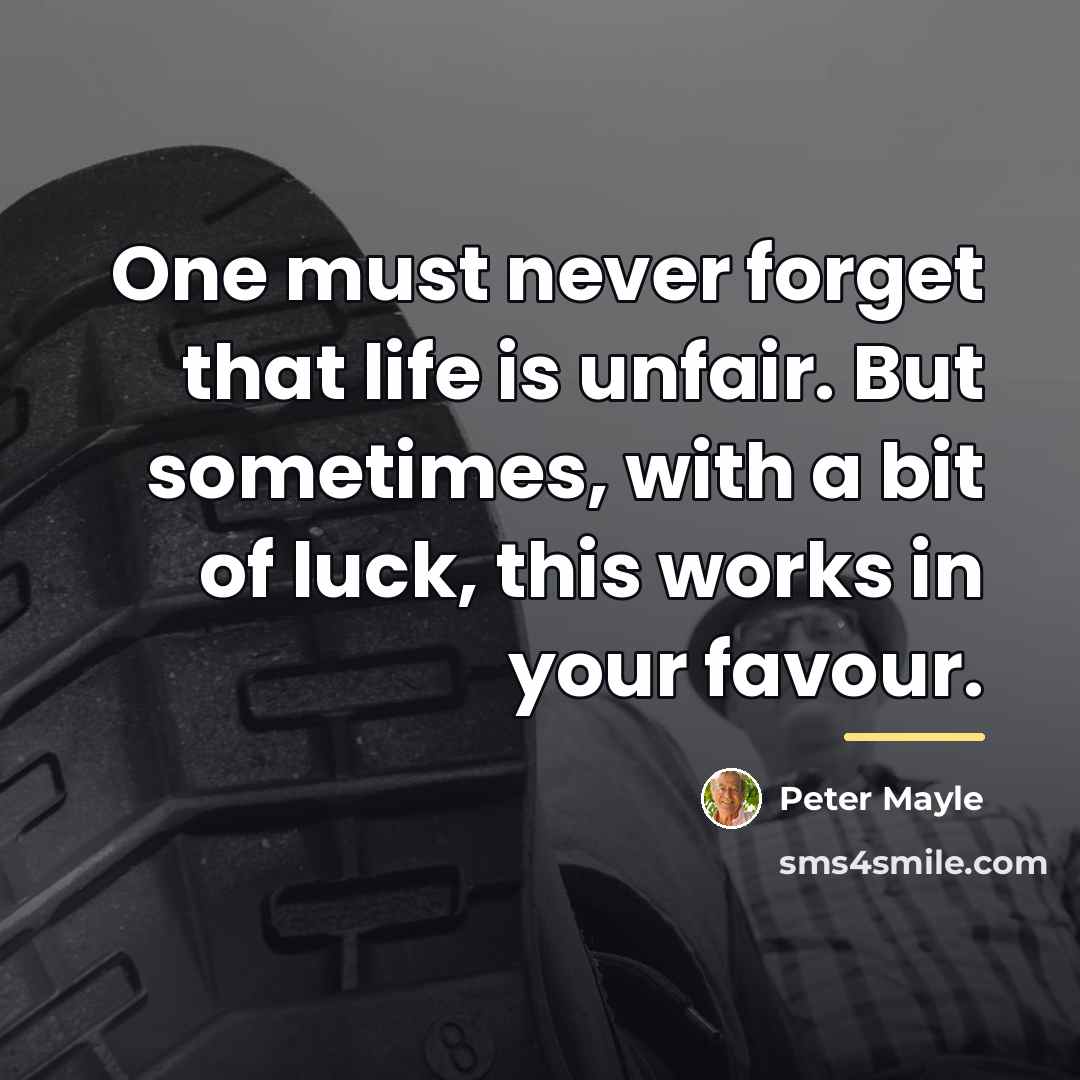 “One must never forget that life is unfair. But sometimes,…” quote by Peter Mayle