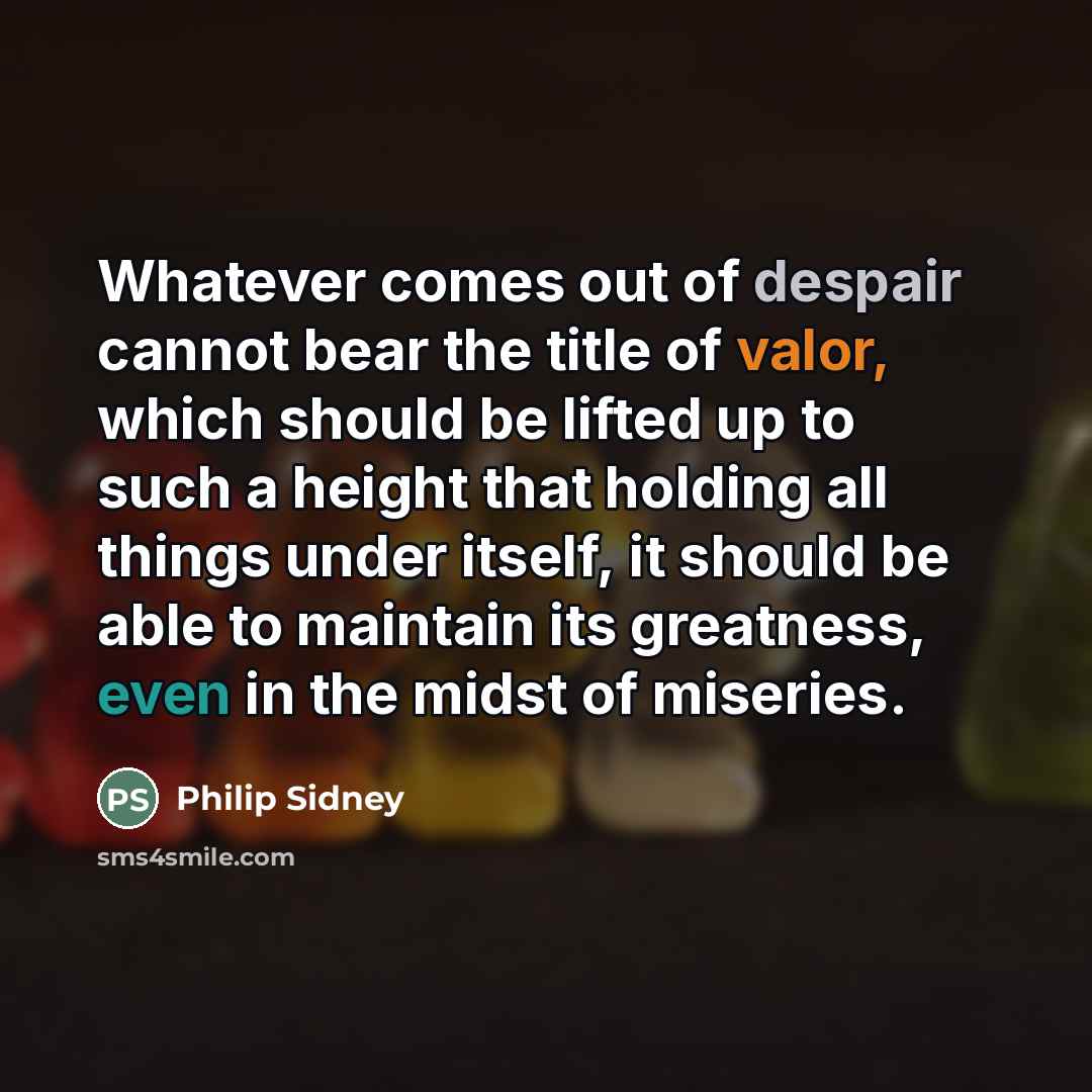 “Whatever comes out of despair cannot bear the title of…” quote by Philip Sidney