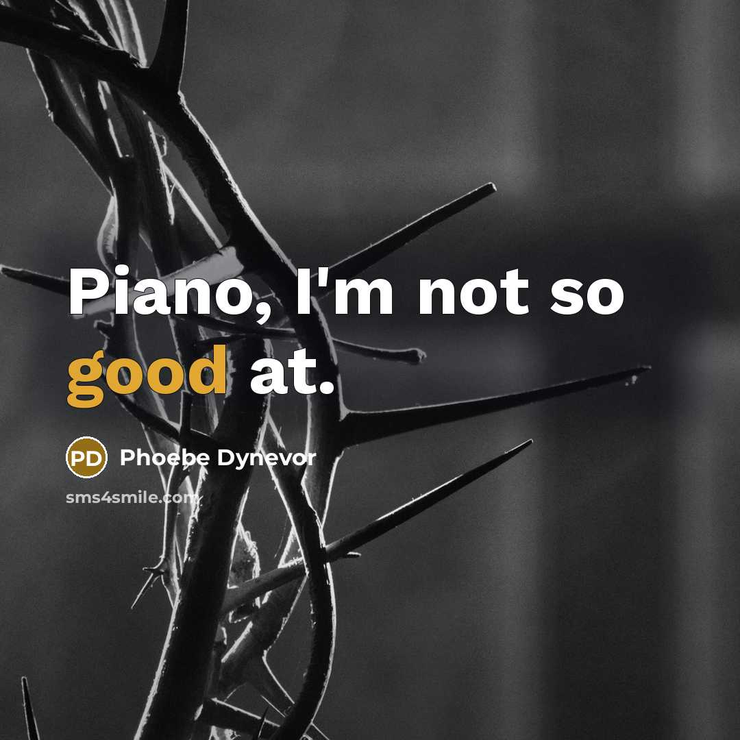 “Piano, I'm not so good at.…” quote by Phoebe Dynevor