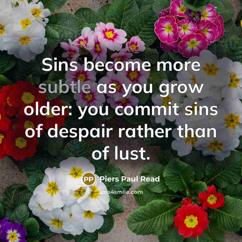 “Sins become more subtle as you grow older: you commit…” quote by Piers Paul Read