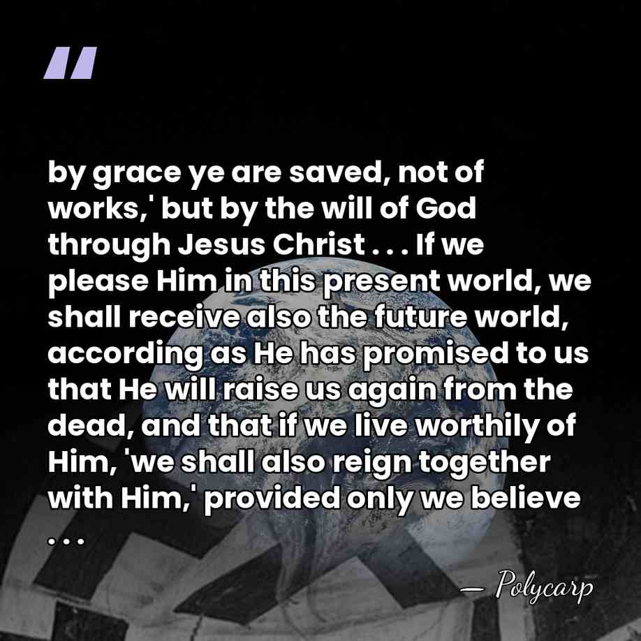 by grace ye are saved, not of works,' but by the will&hellip; - Polycarp