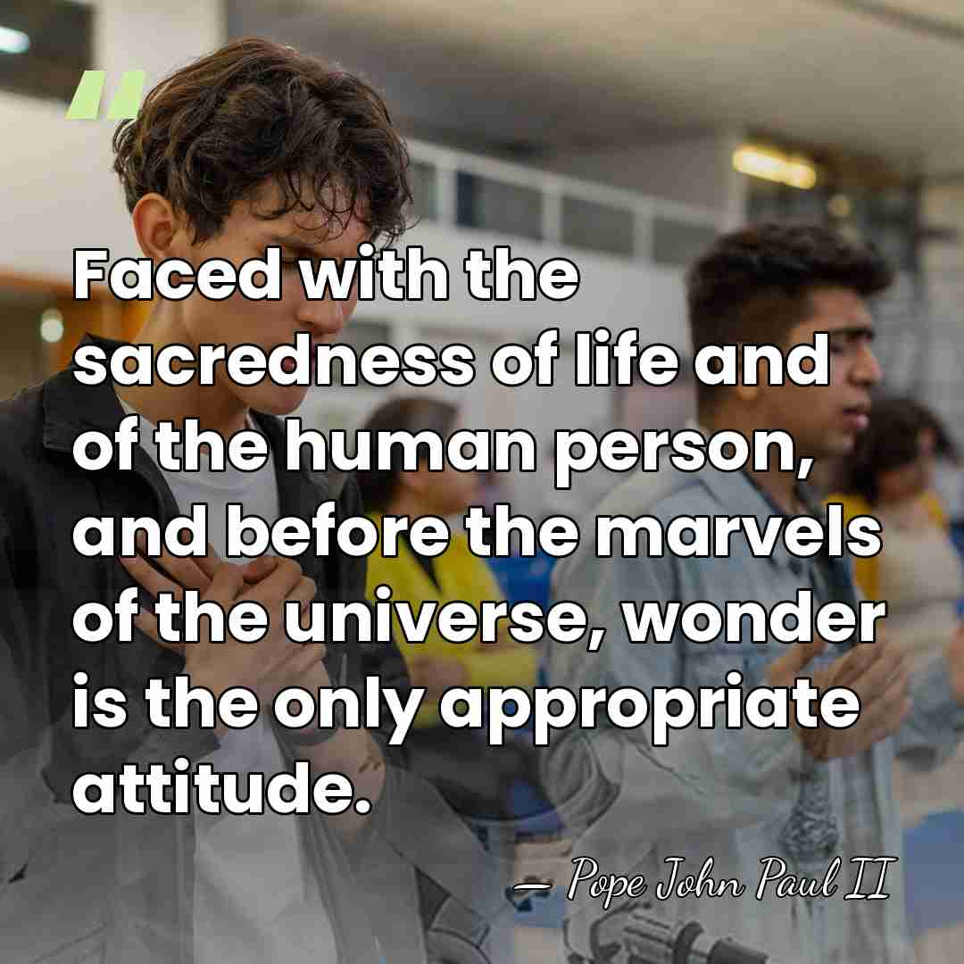 Faced with the sacredness of life and of the human person, and&hellip; - Pope John Paul II