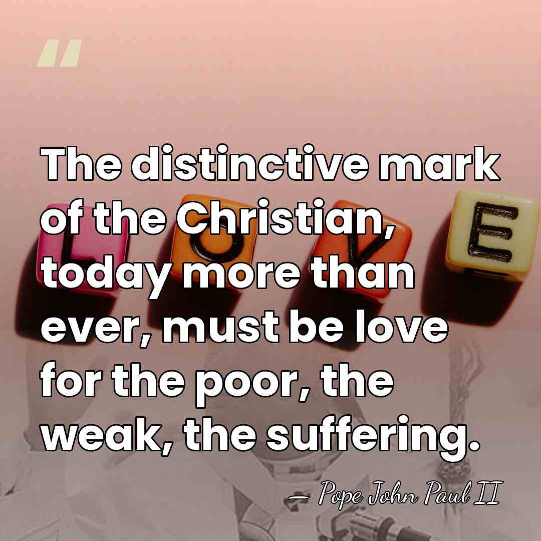 The distinctive mark of the Christian, today more than ever, must be&hellip; - Pope John Paul II