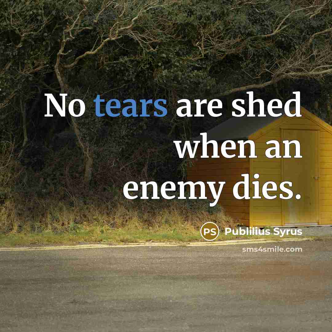“No tears are shed when an enemy dies.…” quote by Publilius Syrus