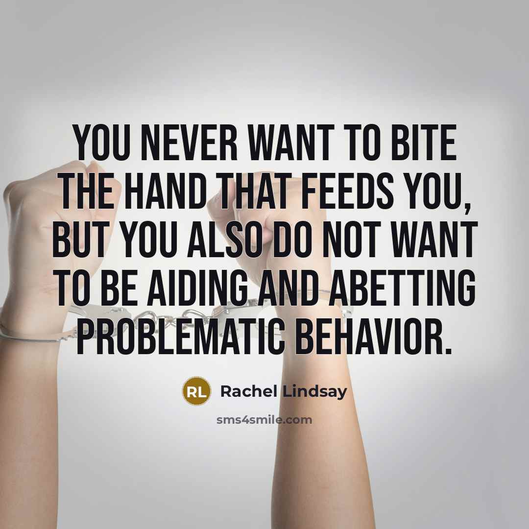 “You never want to bite the hand that feeds you,…” quote by Rachel Lindsay