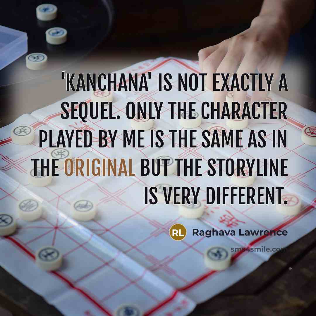 “'Kanchana' is not exactly a sequel. Only the character played by me is the same as in the original but the storyline is very different.” quote by Raghava Lawrence