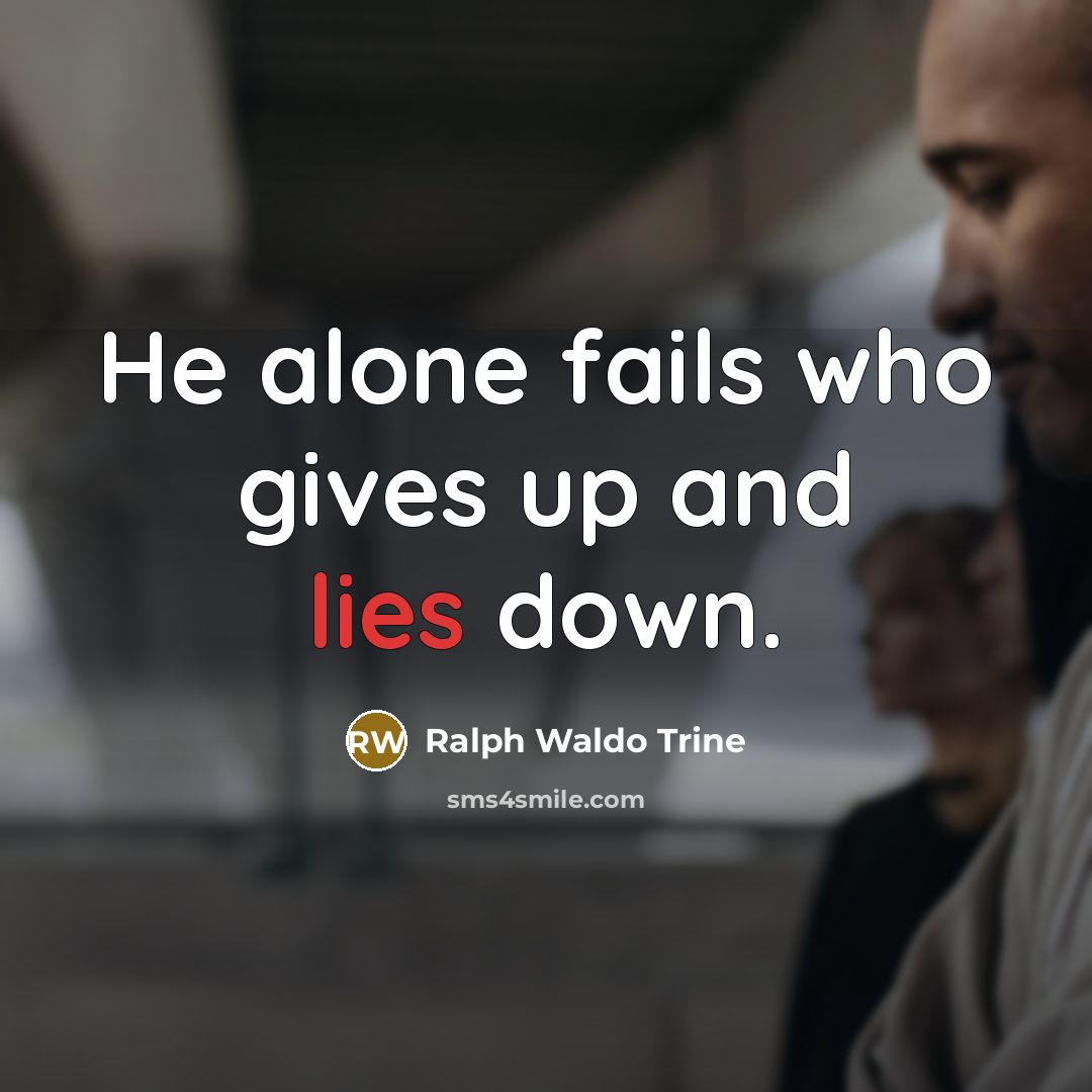 “He alone fails who gives up and lies down.…” quote by Ralph Waldo Trine