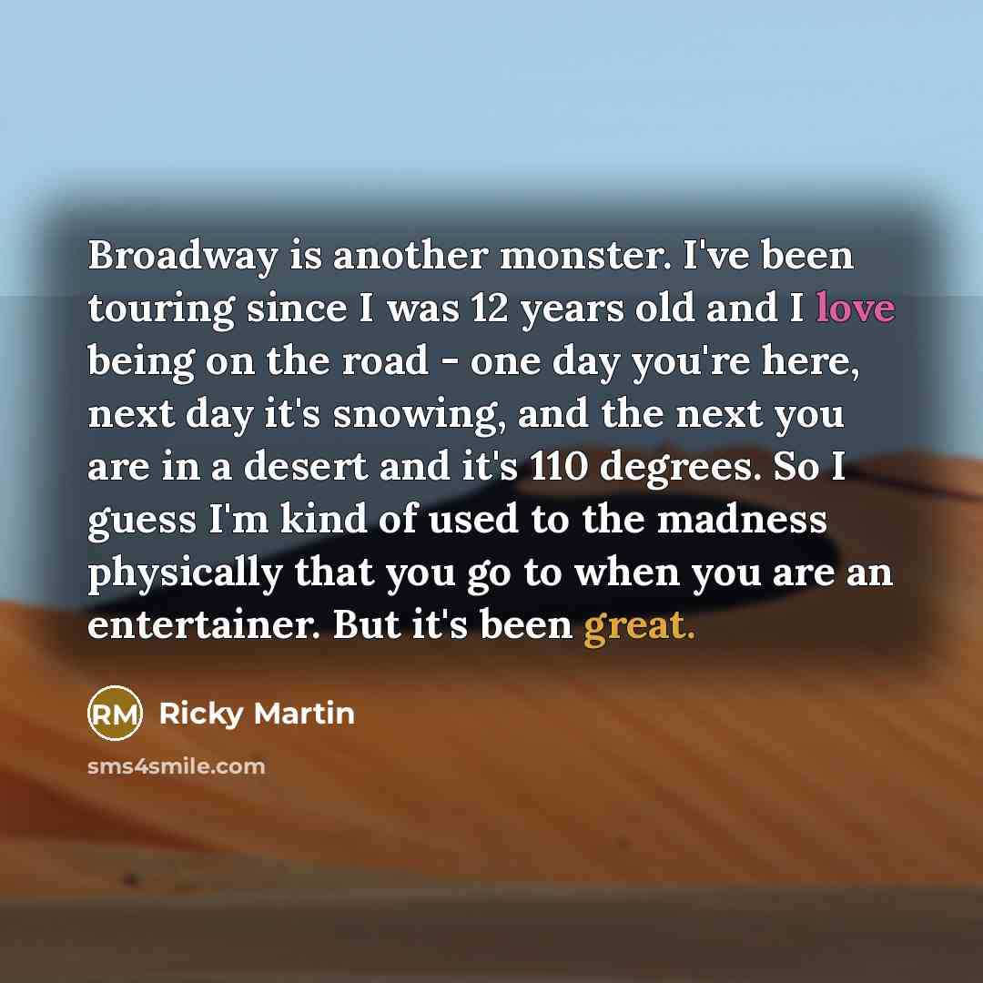 “Broadway is another monster. I've been touring since I was…” quote by Ricky Martin