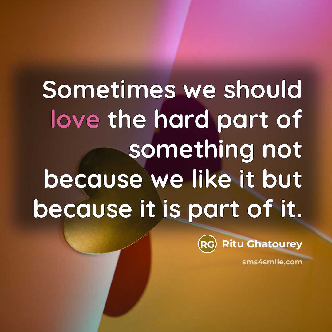“Sometimes we should love the hard part of something not…” quote by Ritu Ghatourey