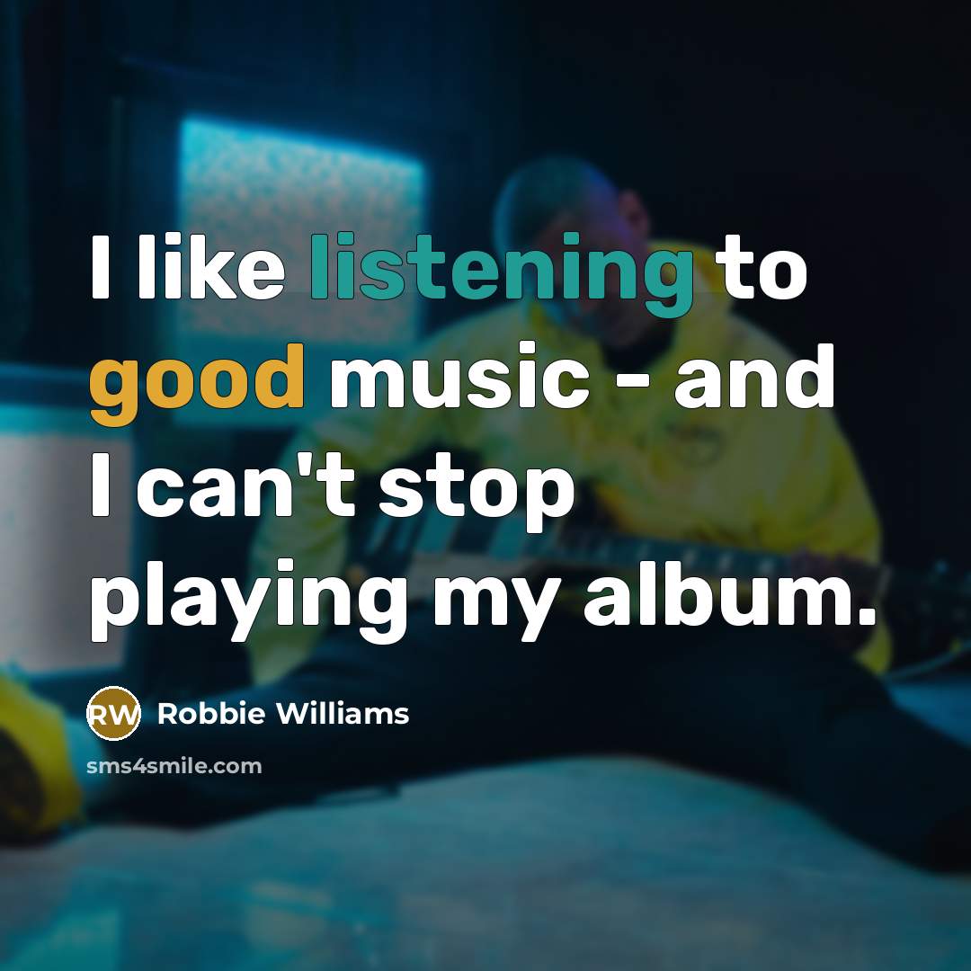 “I like listening to good music - and I can't…” quote by Robbie Williams