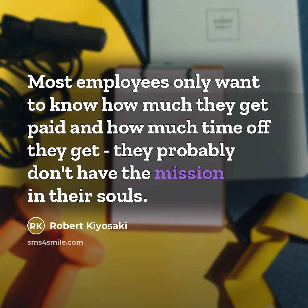 “Most employees only want to know how much they get…” quote by Robert Kiyosaki