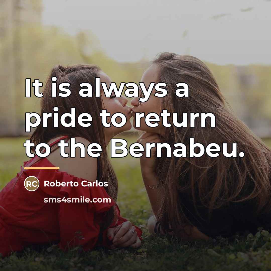 “It is always a pride to return to the Bernabeu.…” quote by Roberto Carlos