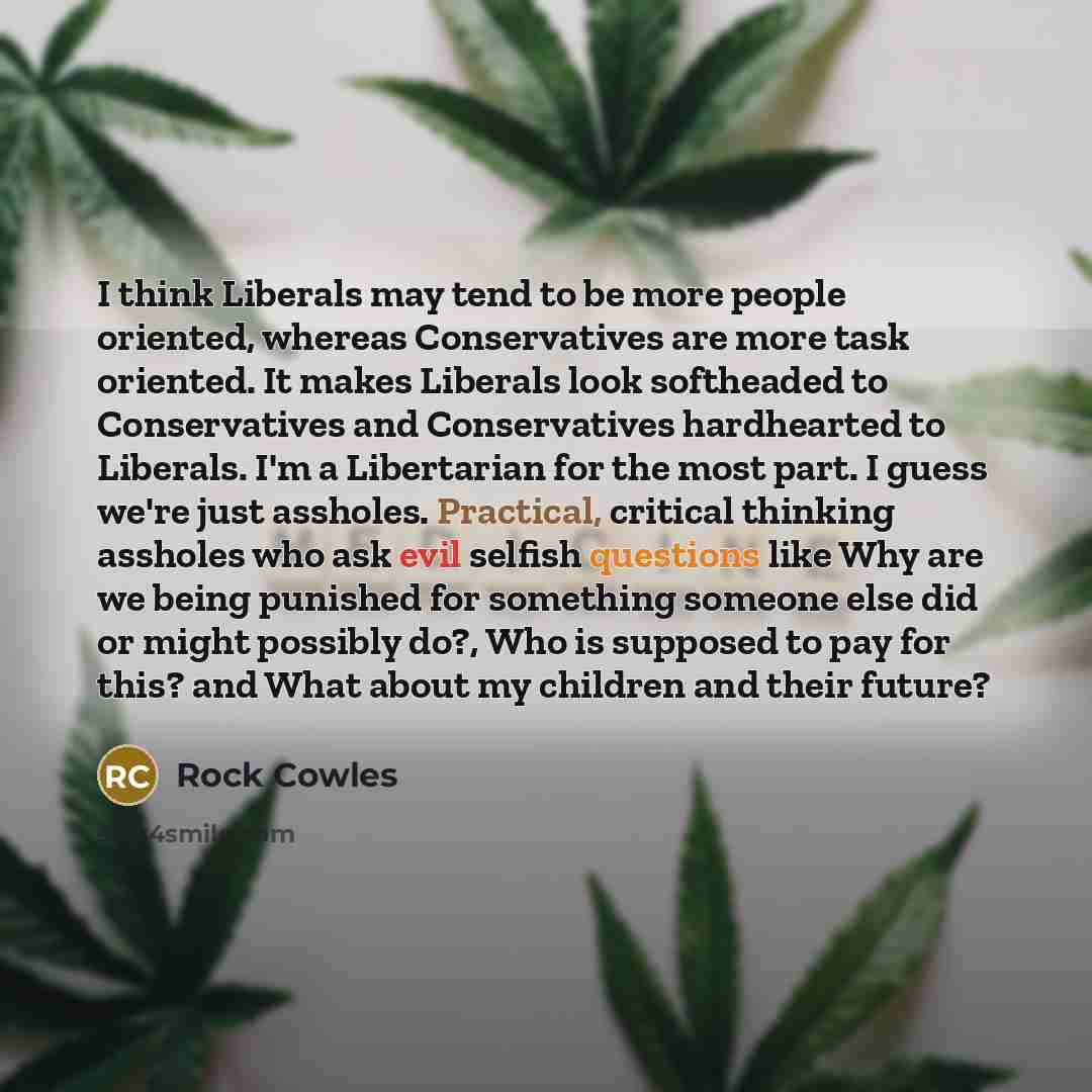 “I think Liberals may tend to be more people oriented,…” quote by Rock Cowles