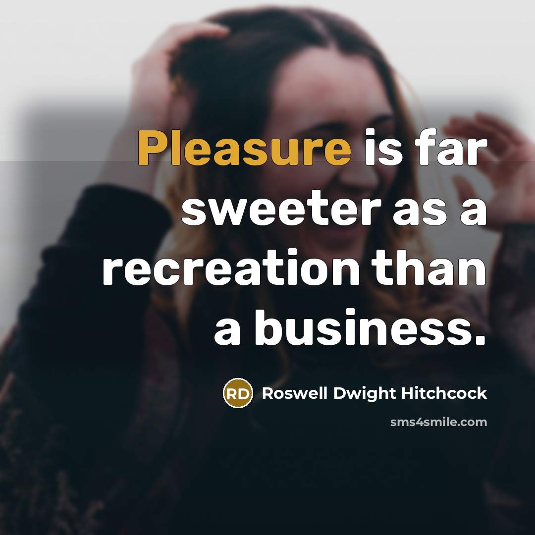“Pleasure is far sweeter as a recreation than a business.…” quote by Roswell Dwight Hitchcock