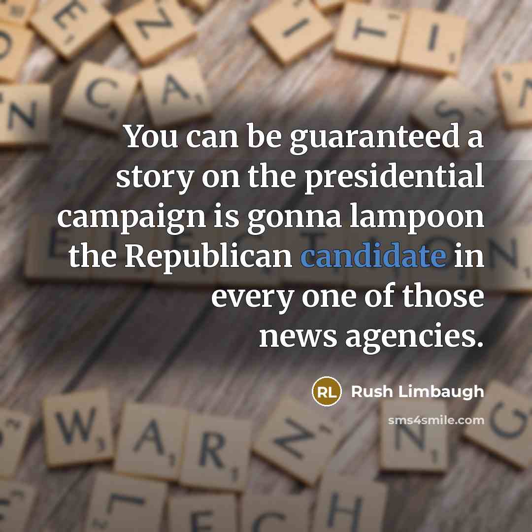 “You can be guaranteed a story on the presidential campaign…” quote by Rush Limbaugh