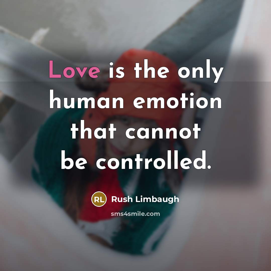 “Love is the only human emotion that cannot be controlled.…” quote by Rush Limbaugh