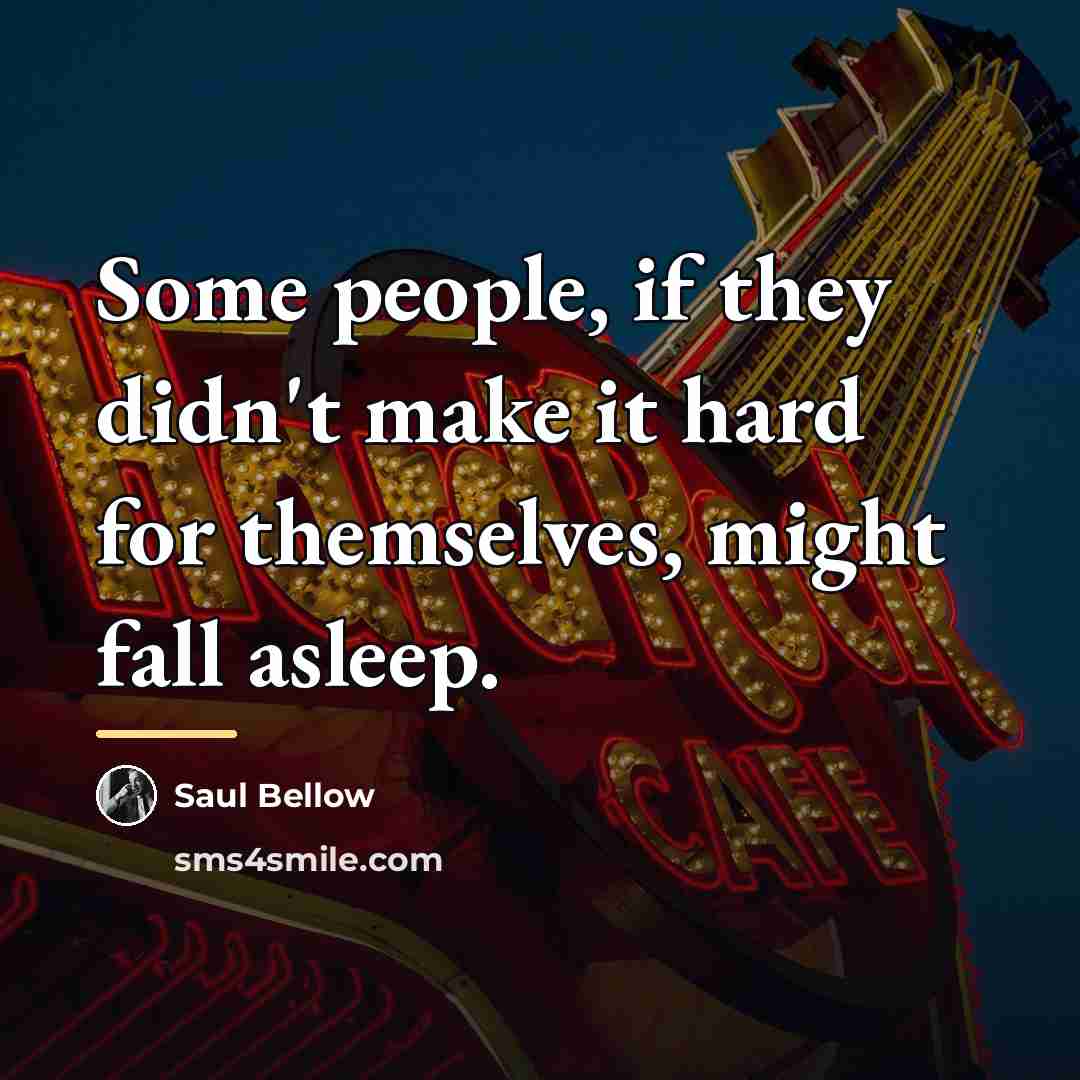 “Some people, if they didn't make it hard for themselves,…” quote by Saul Bellow