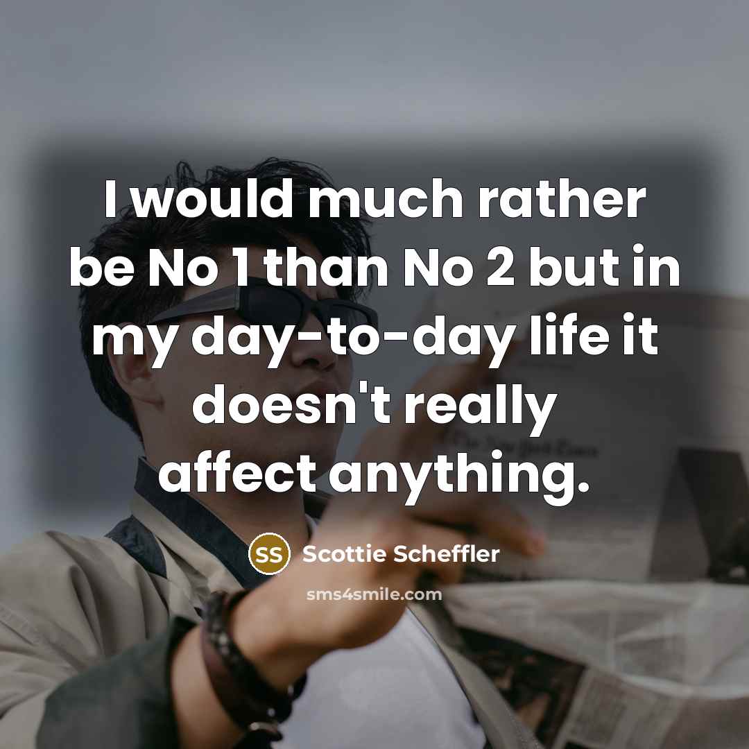 “I would much rather be No 1 than No 2…” quote by Scottie Scheffler