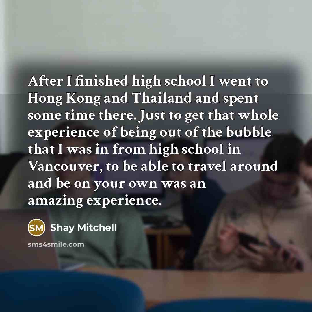 “After I finished high school I went to Hong Kong…” quote by Shay Mitchell