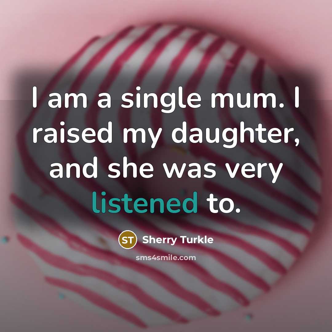 “I am a single mum. I raised my daughter, and…” quote by Sherry Turkle
