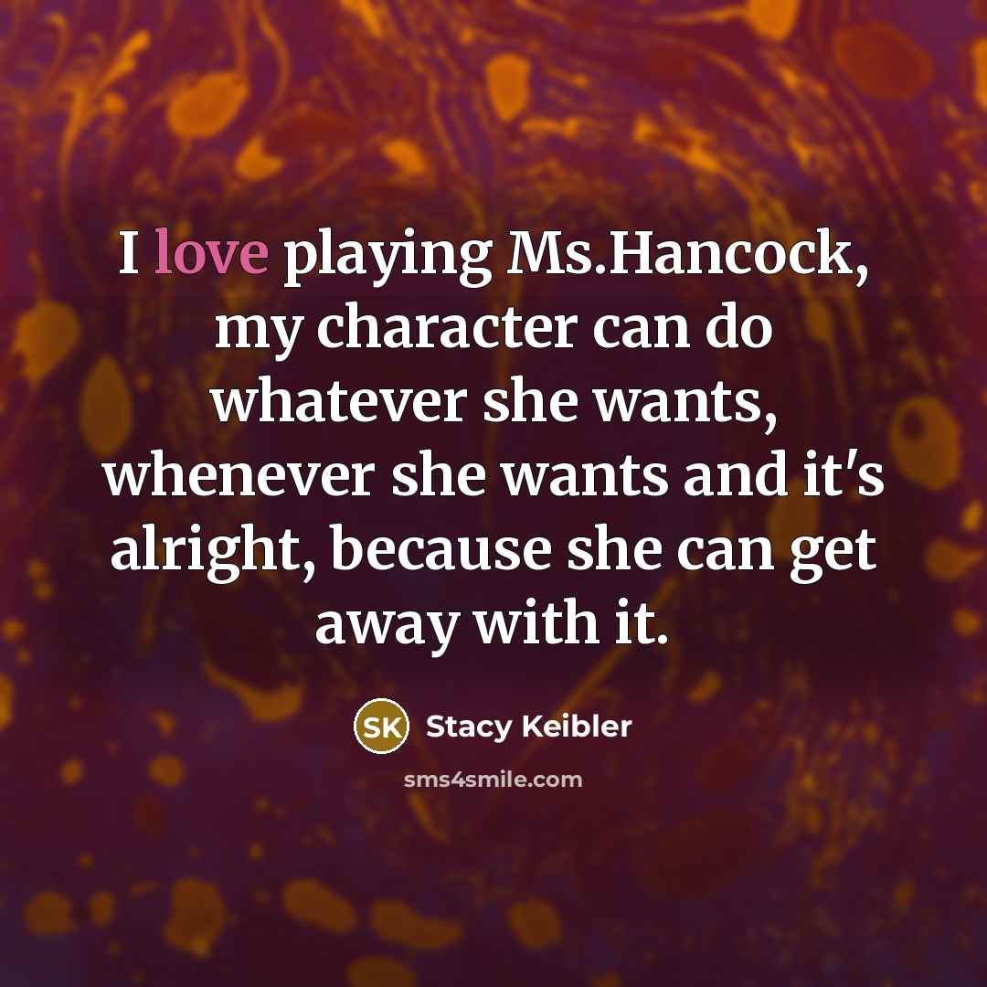 “I love playing Ms.Hancock, my character can do whatever she wants, whenever she wants and it's alright, because she can get away with it.” quote by Stacy Keibler