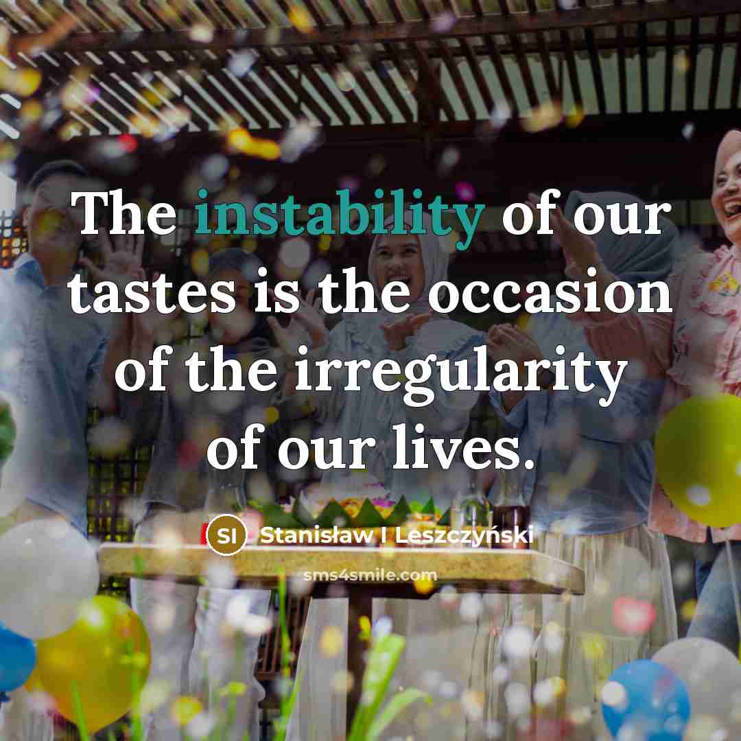 “The instability of our tastes is the occasion of the…” quote by Stanisław I Leszczyński