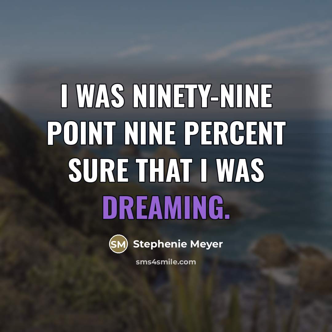 “I was ninety-nine point nine percent sure that I was…” quote by Stephenie Meyer