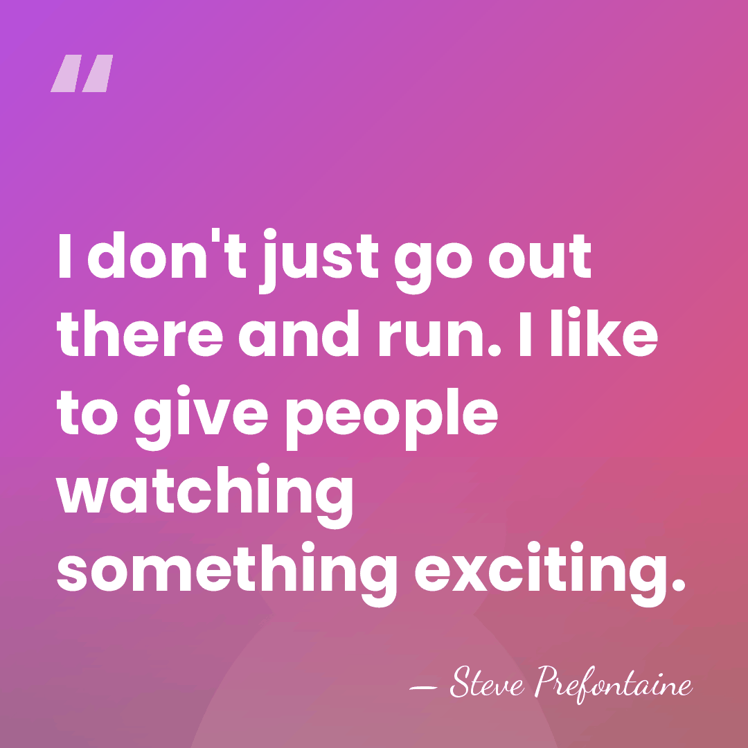 I don't just go out there and run. I like to give&hellip; - Steve Prefontaine