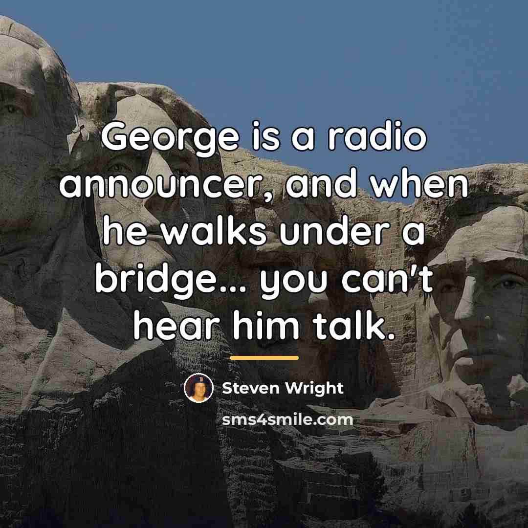 “George is a radio announcer, and when he walks under…” quote by Steven Wright