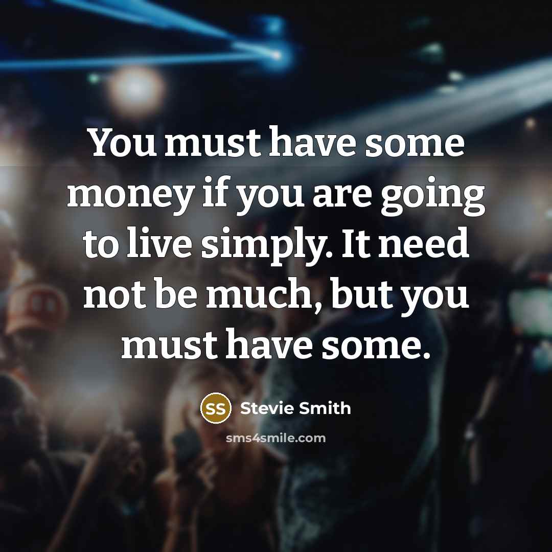 “You must have some money if you are going to…” quote by Stevie Smith
