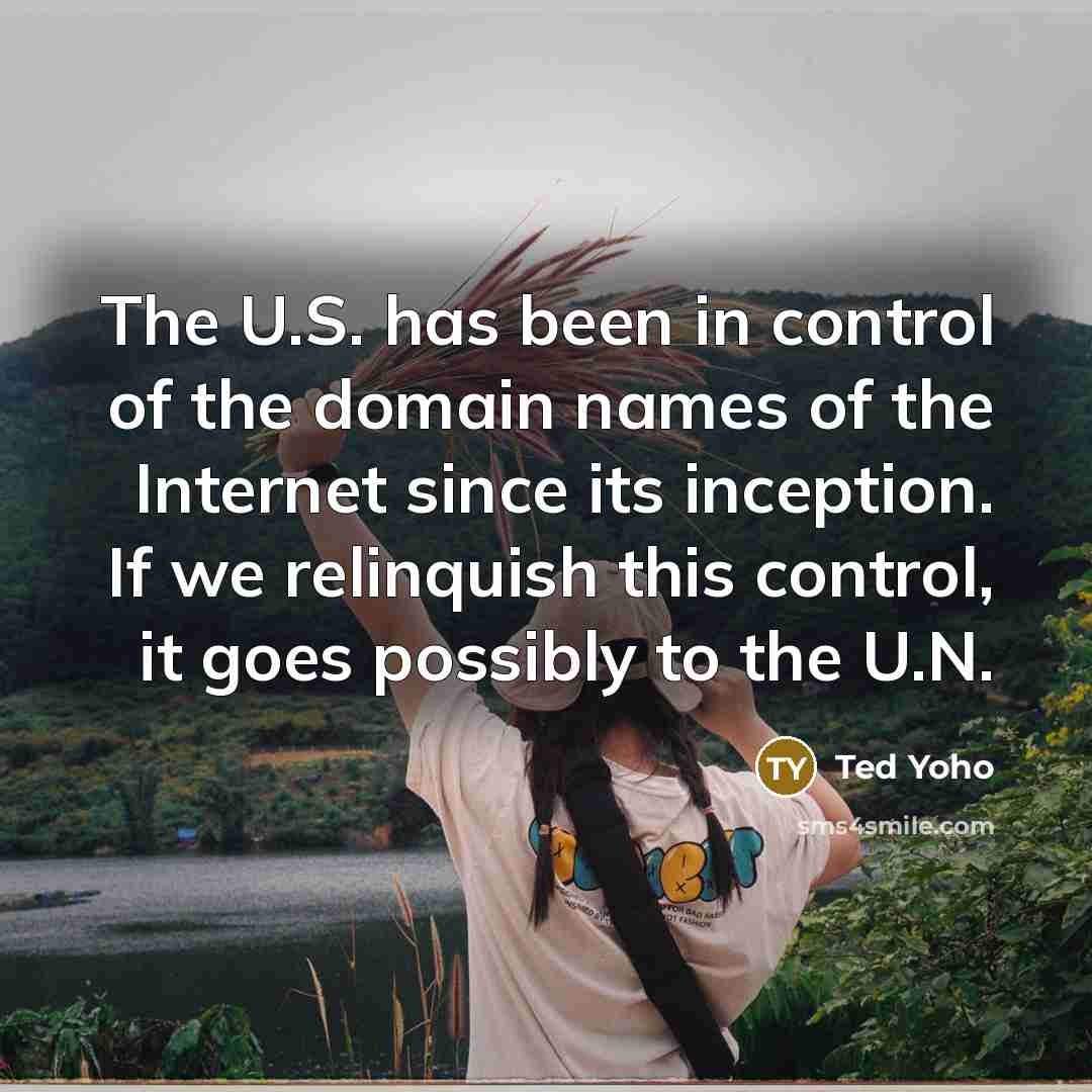 “The U.S. has been in control of the domain names…” quote by Ted Yoho