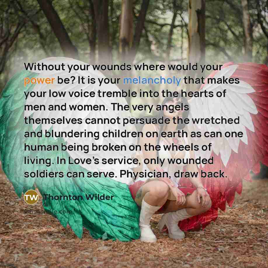 “Without your wounds where would your power be? It is…” quote by Thornton Wilder