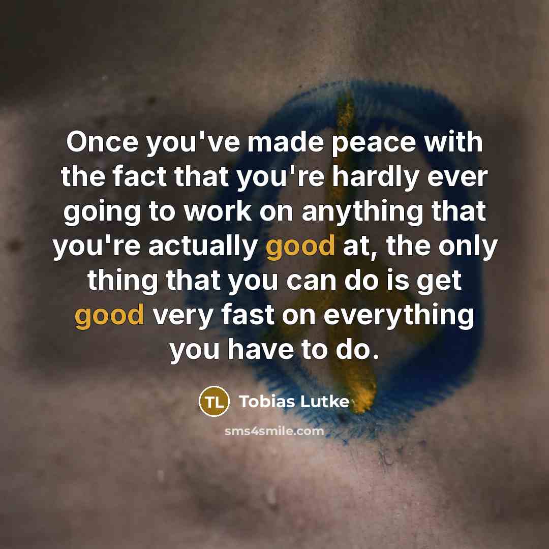 “Once you've made peace with the fact that you're hardly…” quote by Tobias Lutke