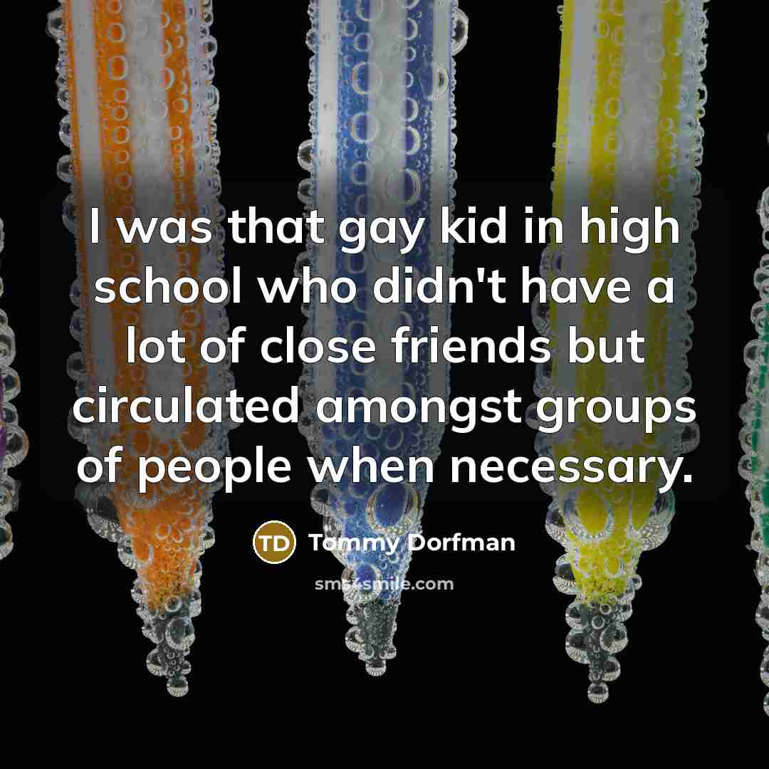 “I was that gay kid in high school who didn't…” quote by Tommy Dorfman