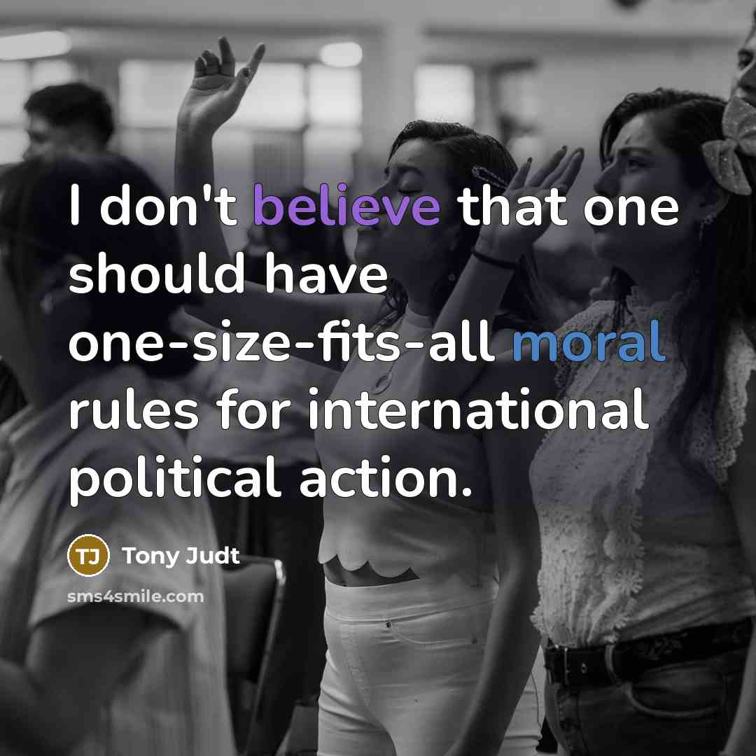 “I don't believe that one should have one-size-fits-all moral rules…” quote by Tony Judt