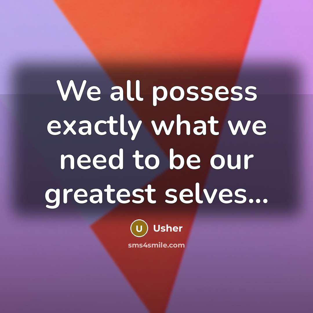 “We all possess exactly what we need to be our…” quote by Usher