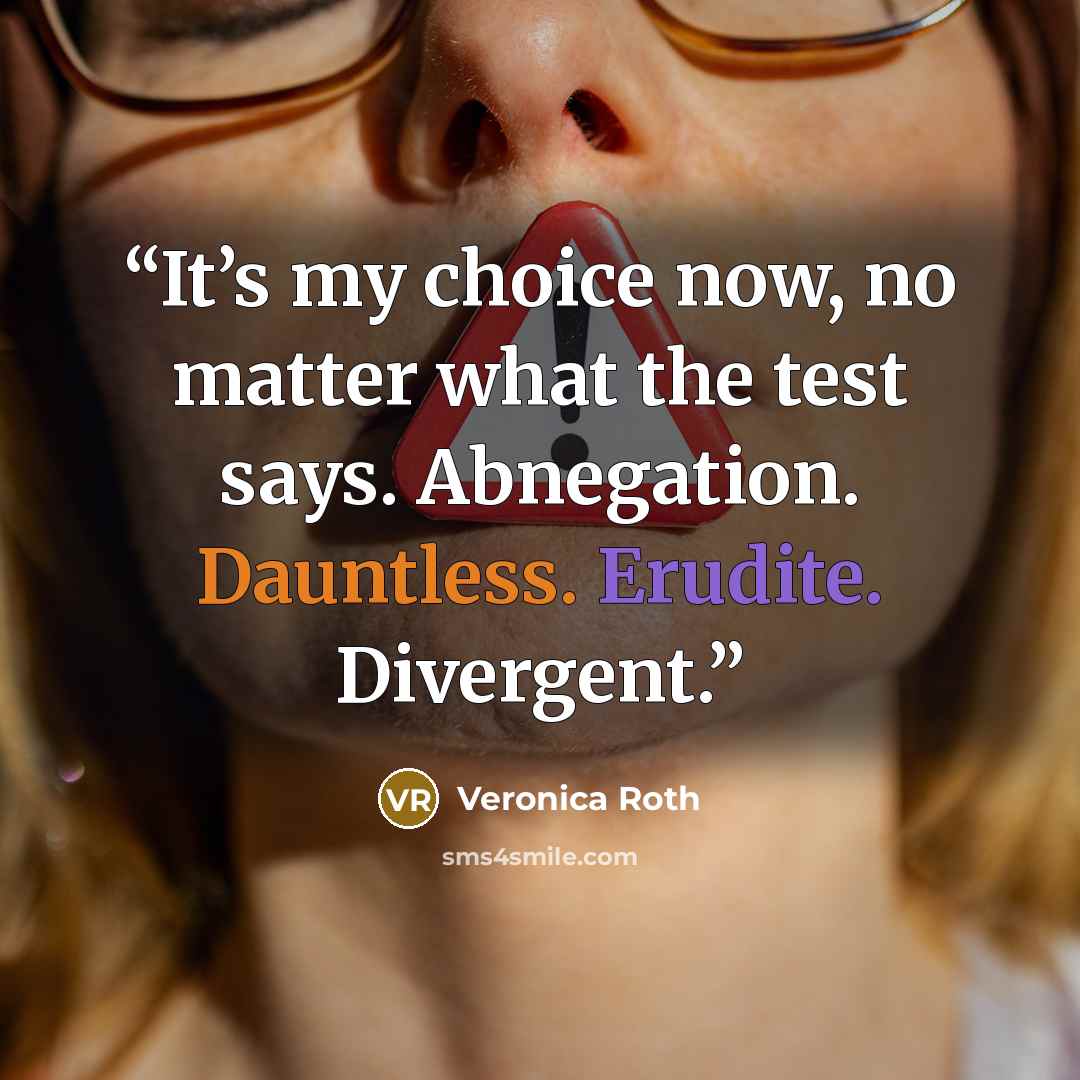 “It’s my choice now, no matter what the test says. Abnegation. Dauntless. Erudite. Divergent.” quote by Veronica Roth