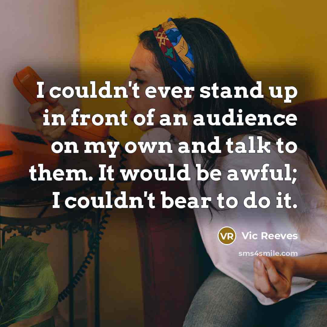 “I couldn't ever stand up in front of an audience…” quote by Vic Reeves