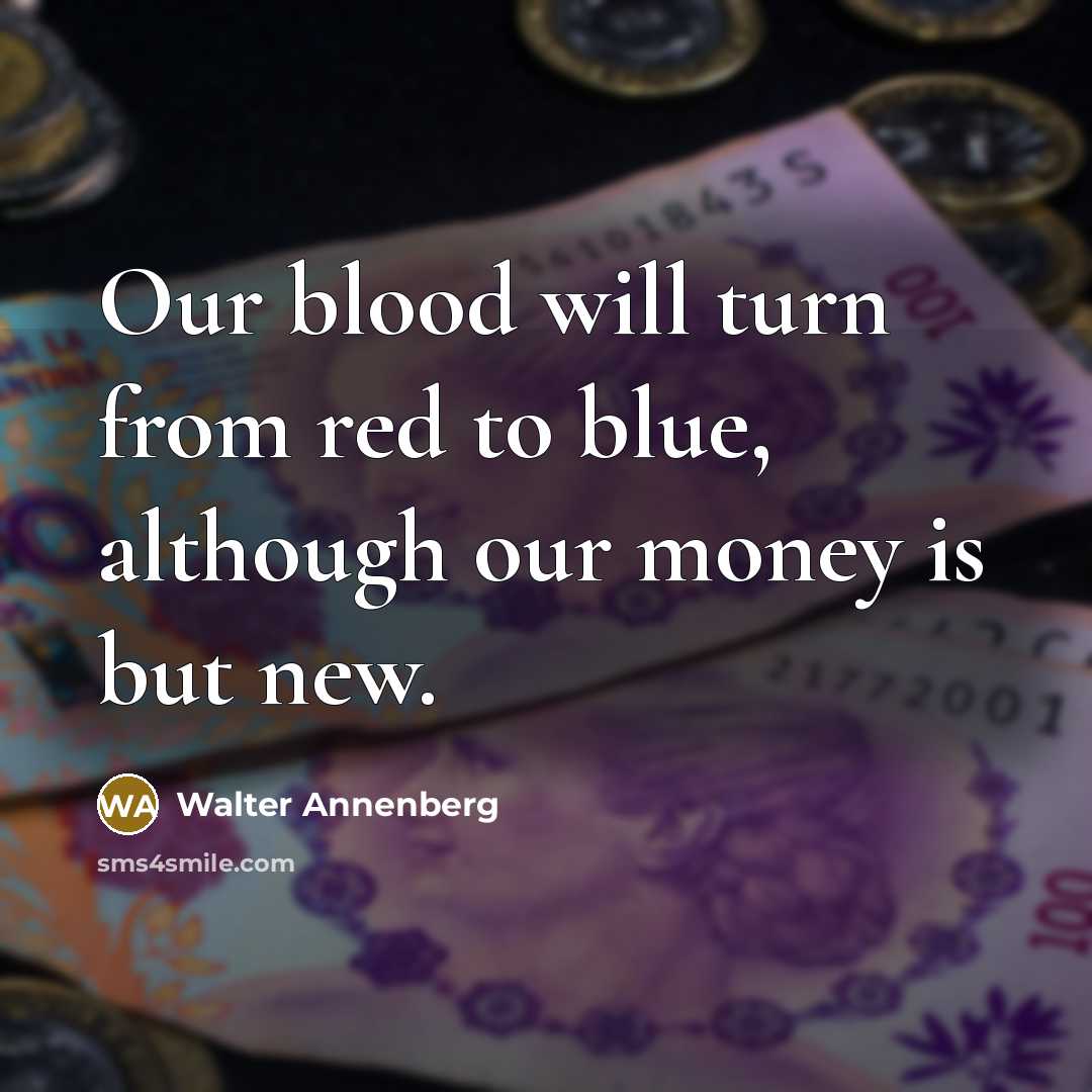 “Our blood will turn from red to blue, although our…” quote by Walter Annenberg