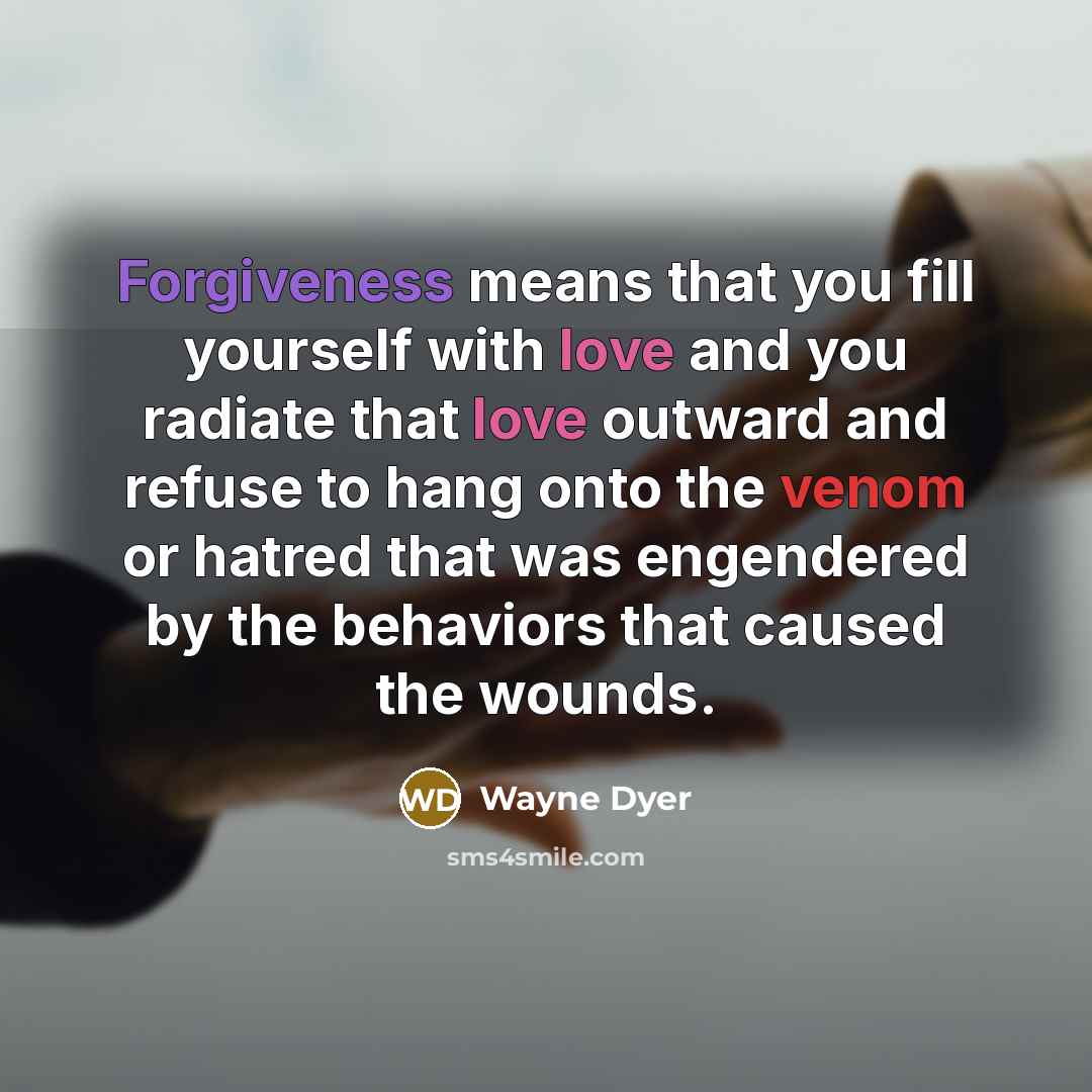 “Forgiveness means that you fill yourself with love and you…” quote by Wayne Dyer