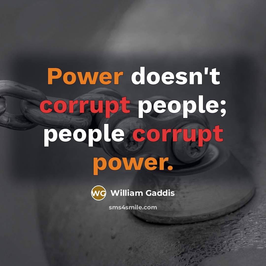 “Power doesn't corrupt people; people corrupt power.…” quote by William Gaddis