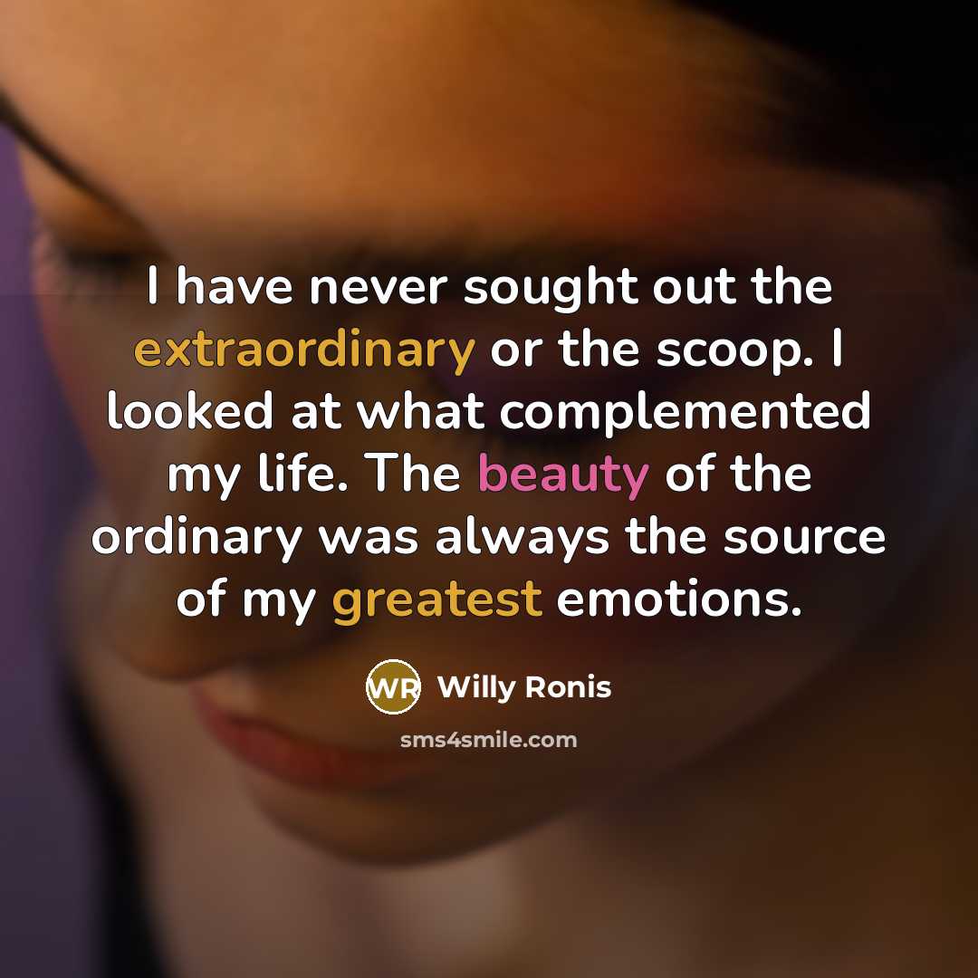 “I have never sought out the extraordinary or the scoop.…” quote by Willy Ronis