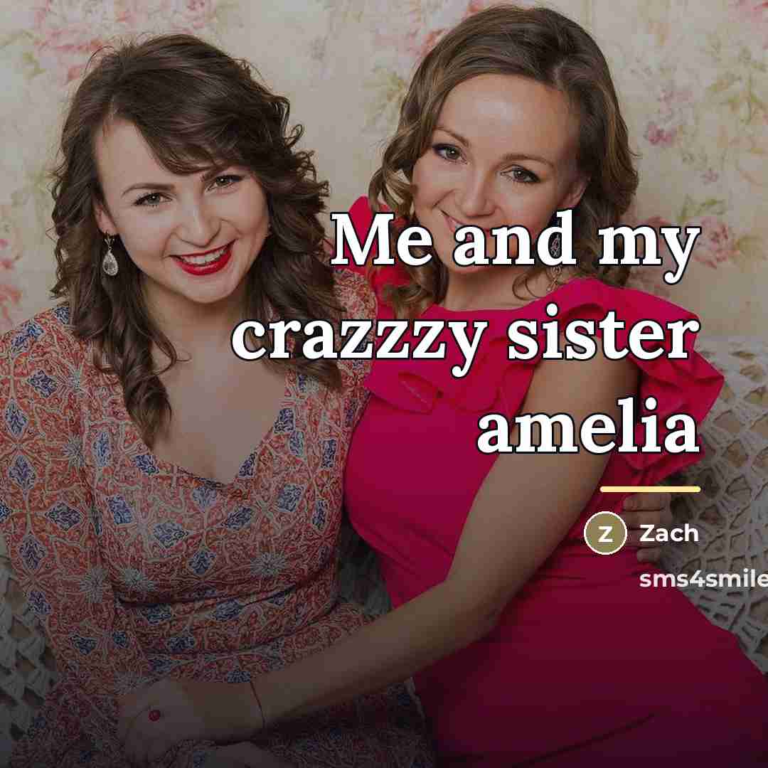 “Me and my crazzzy sister amelia…” quote by Zach