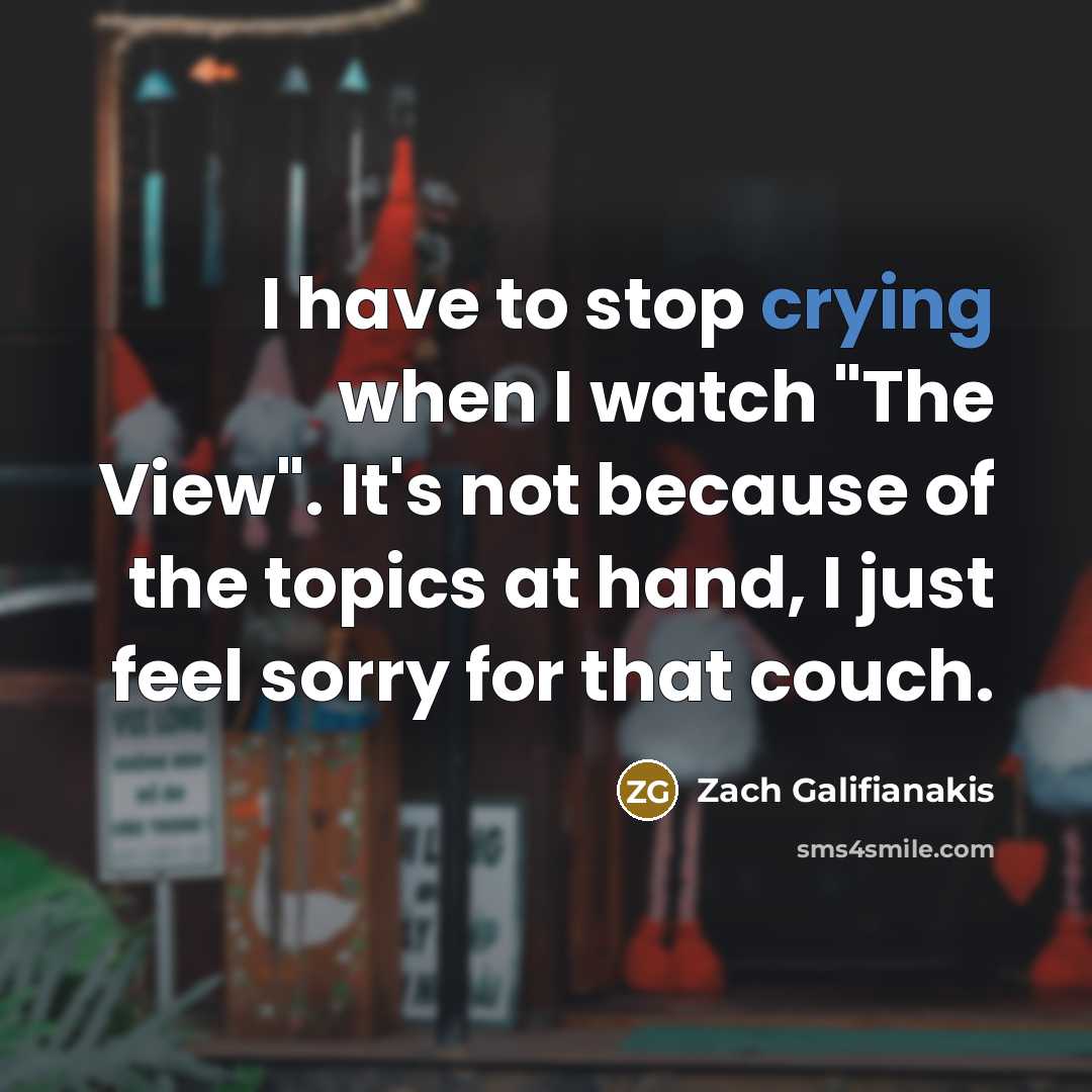 “I have to stop crying when I watch "The View".…” quote by Zach Galifianakis