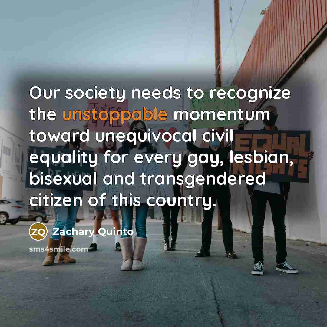 “Our society needs to recognize the unstoppable momentum toward unequivocal…” quote by Zachary Quinto