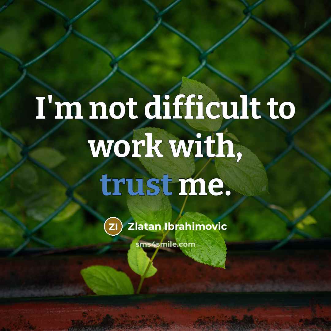 “I'm not difficult to work with, trust me.…” quote by Zlatan Ibrahimovic